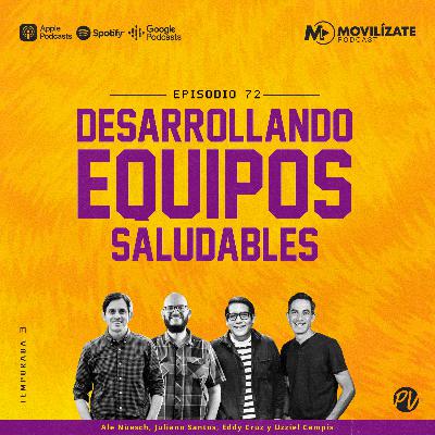 72 - Desarrollando equipos saludables con Juliano, Ale, Uzziel y Eddy