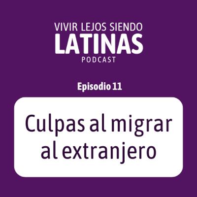 E11 - Culpas al migrar al extranjero