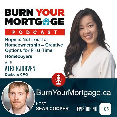 The Burn Your Mortgage Podcast: Hope is Not Lost for Homeownership – Creative Options for First-Time Homebuyers with Alex Kjorven The Burn Your Mortgage Podcast: Hope is Not Lost for Homeownership – Creative Options for First-Time Homebuyers with Alex Kjorven