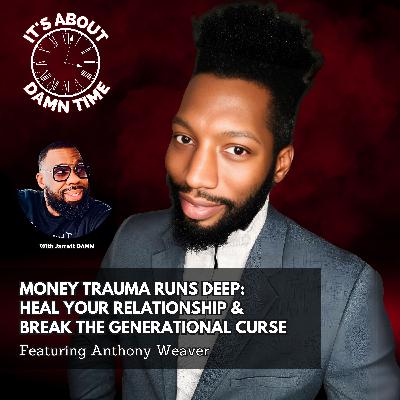 Money Trauma Runs Deep: Heal Your Relationship with Money and Break the Generational Curse (Featuring Anthony Weaver)