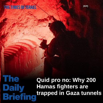 Day 765 - Quid pro no: Why 200 Hamas fighters are trapped in Gaza tunnels Day 765 - Quid pro no: Why 200 Hamas fighters are trapped in Gaza tunnels