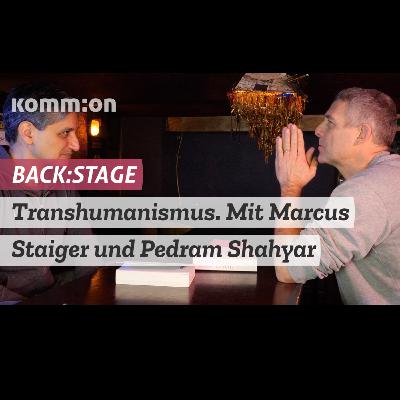 Transhumanismus: Back_stage mit Marcus Staiger und Pedram Shahyar