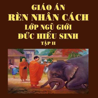 Giáo Án Rèn Luyện Nhân Cách Lớp Ngũ Giới - Đức Hiếu Sinh (Tập 2) - Thích Thông Lạc - Tu Viện Chơn Như
