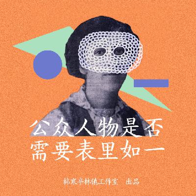 亭林听说 | 公众人物需要表里如一吗？