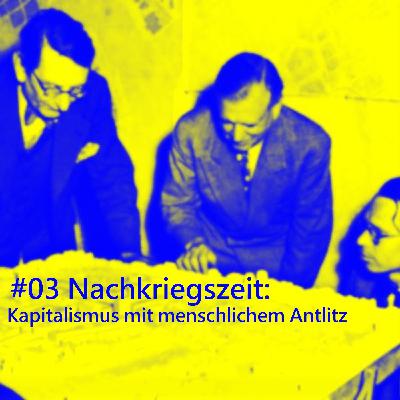 #03 Nachkriegszeit: Kapitalismus mit menschlichem Antlitz