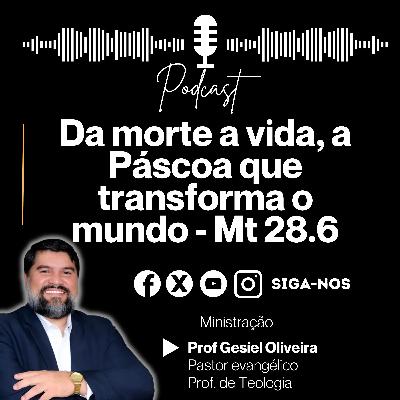 Da morte a vida, a Páscoa que transforma o mundo Mt 28.6