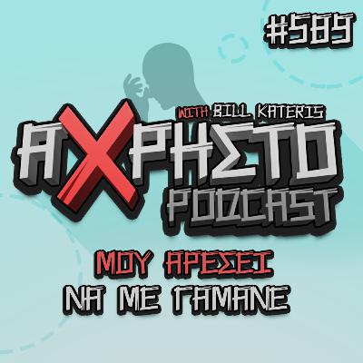 Μου Αρέσει Να Με Γαμάνε | Άχρηστο Podcast #589
