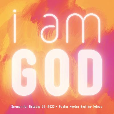 Sermon: "I AM GOD" + October 22, 2023 + Pastor Hector Garfias-Toledo Sermon: "I AM GOD" + October 22, 2023 + Pastor Hector Garfias-Toledo