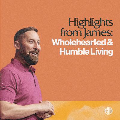 Highlights from James: Wholehearted & Humble Living