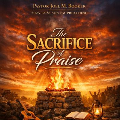Pastor Joel M. Booker - 2025.12.28 SUN PM PREACHING - The Sacrifice of Praise Pastor Joel M. Booker - 2025.12.28 SUN PM PREACHING - The Sacrifice of Praise