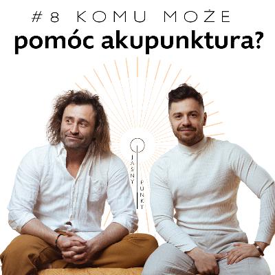 #8 - komu może pomóc akupunktura? Kogo może wesprzeć? Przykłady z gabinetu