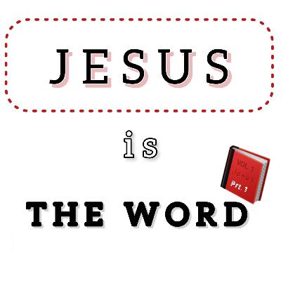 Jesus Is The Word - Part 1