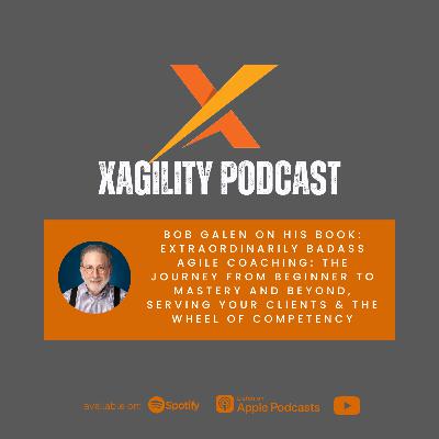 Bob Galen on his book: Extraordinarily Badass Agile Coaching: The Journey from Beginner to Mastery and Beyond, serving your clients & the wheel of competency