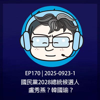 EP170 | 2025-0923-1 國民黨2028總統候選人，盧秀燕？韓國瑜？