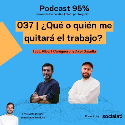 037 | ¿Qué o quién me quitará el trabajo? feat. Albert Cañigueral y Axel Gasulla