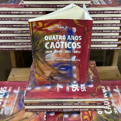 #21 - Economia, política e o livro "Quatro anos caóticos"