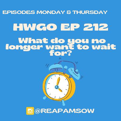 HWGO EP 212 What do you no longer want to wait for?