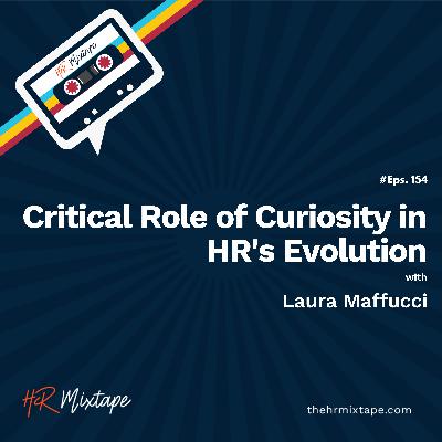 Critical Role of Curiosity in HR's Evolution with Laura Maffucci