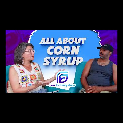 Corn Syrup | Episode 7: Food Farmacy Show