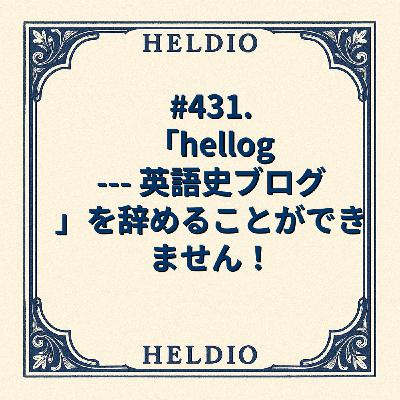 #431. 「hellog --- 英語史ブログ」を辞めることができません！
