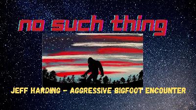 Jeff Harding - Attacked by Sasquatch: Part One