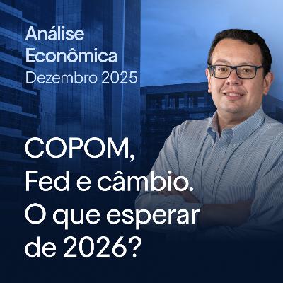 COPOM, Fed e câmbio. Como dezembro pode redefinir 2026? | Análise Econômica