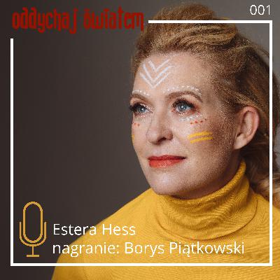 Oddychaj Światem! #001 PODCAST Estera Hess Nagranie: Borys Piątkowski