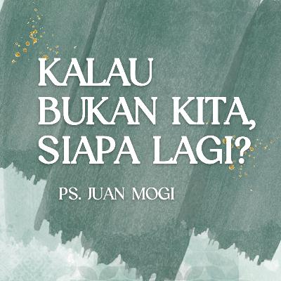Kalau Bukan Kita, Siapa Lagi? - Ps. Juan Mogi