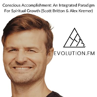 Conscious Accomplishment: An Integrated Paradigm For Spiritual Growth (Scott Britton & Alex Kremer)