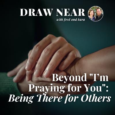 Beyond "I’m Praying for You": Being There for Others