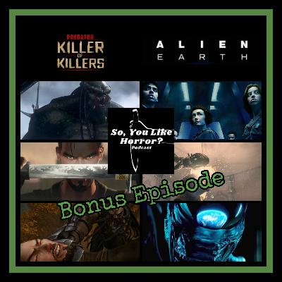 So, You Like Horror? Podcast Bonus Episode- Predator: Killer of Killers and Alien: Earth