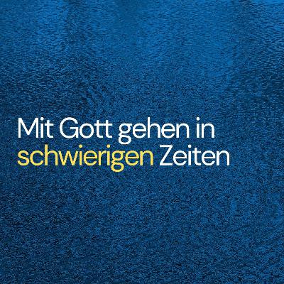 Mit Gott gehen in schwierigen Zeiten
