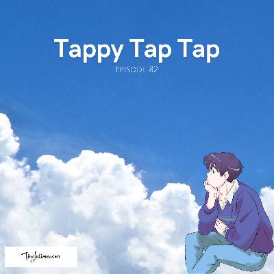 Episode 82 - Tappy Tap Tap