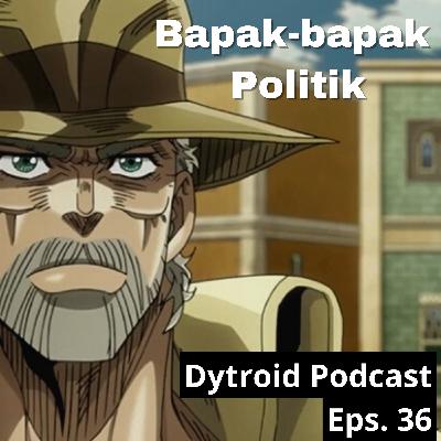 Bapak-bapak Politik | Dytroid Podcast Eps. 36 Bapak-bapak Politik | Dytroid Podcast Eps. 36