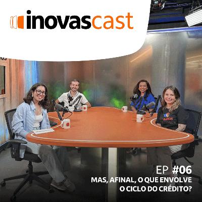 Inovascast - Episódio #6 | Mas, afinal, o que envolve o ciclo do crédito?
