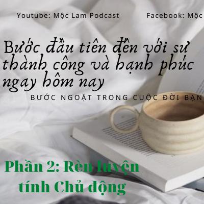 Kế hoạch thay đổi bản thân, giúp hàng triệu người đạt được thành công sớm hơn ( Phần 2) - RÈN LUYỆN TÍNH CHỦ ĐỘNG
