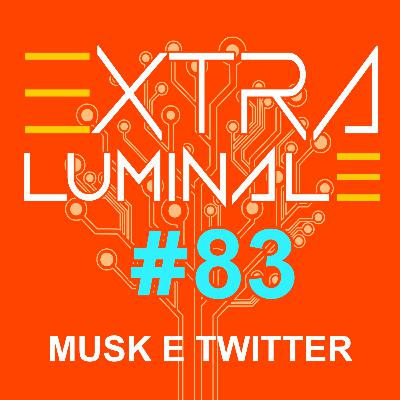 #83 Musk e Twitter