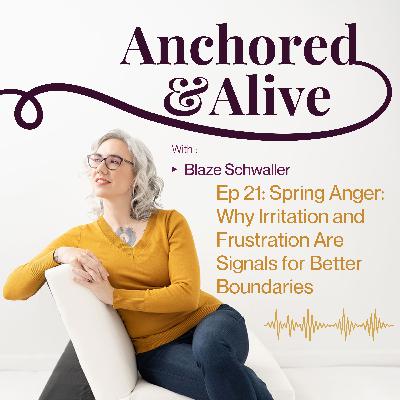 Ep 21: Spring Anger: Why Irritation and Frustration Are Signals for Better Boundaries