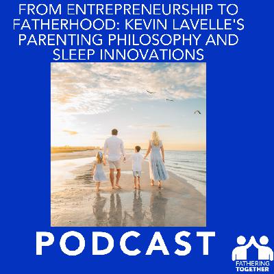 From Entrepreneurship to Fatherhood: Kevin Lavelle's Parenting Philosophy and Sleep Innovations