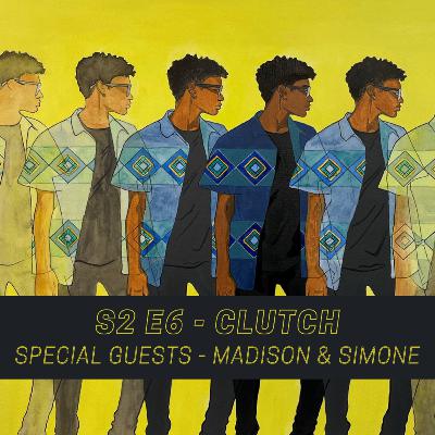 S2 E6 - Clutch feat. Madison & Simone S2 E6 - Clutch feat. Madison & Simone