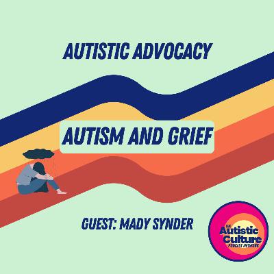 Autistic Advocacy: Autism and Grief With Mady Synder