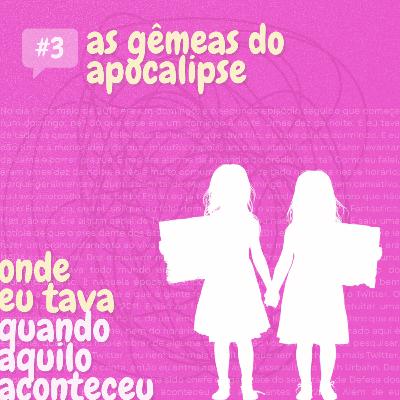 #3 - As gêmeas do apocalipse