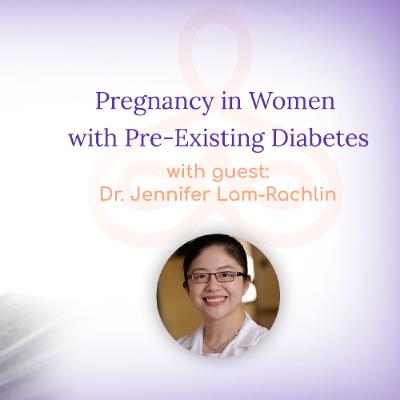 "Pregnancy in Women with Pre-Existing Diabetes" - with Dr. Jennifer Lam-Rachlin "Pregnancy in Women with Pre-Existing Diabetes" - with Dr. Jennifer Lam-Rachlin