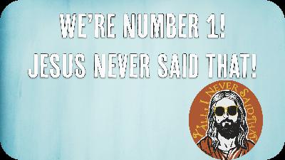 We’re Number 1!: Jesus Never Said That