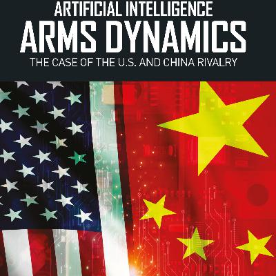 Artificial Intelligence ‘Arms Dynamics’: The Case Of The U.S. And China Rivalry