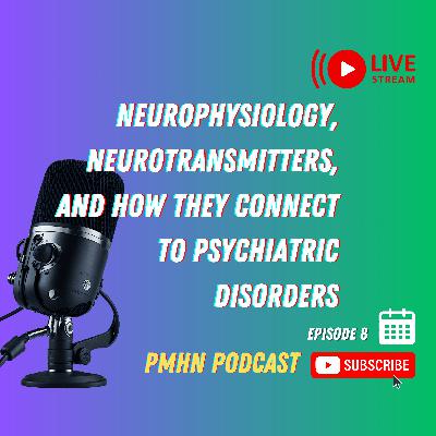 Neurophysiology, Neurotransmitters, and How they connect to Psychiatric Disorders