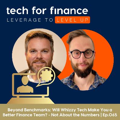 Beyond Benchmarks: Will Whizzy Tech Make You a Better Finance Team? - It's Not All About the Numbers | Ep.065