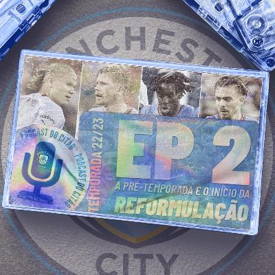Amistosos de pré-temporada e o início da reformulação! - Podcast do Citão 22/23 #2