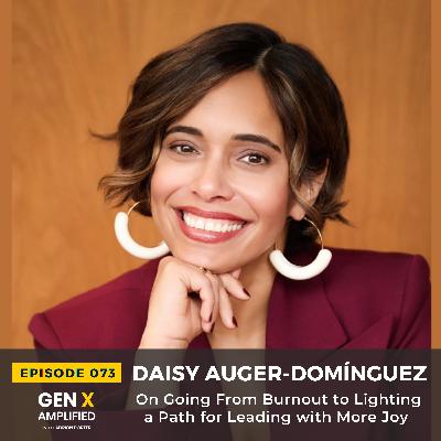 073: Daisy Auger-Domínguez On Going From Burnout to Lighting a Path for Leading with More Joy