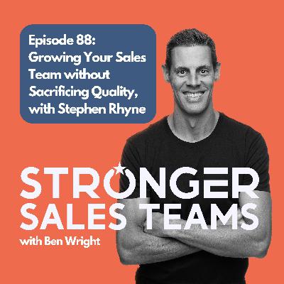 Episode 88: Growing Your Sales Team without Sacrificing Quality, with Stephen Rhyne Episode 88: Growing Your Sales Team without Sacrificing Quality, with Stephen Rhyne